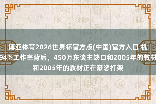 博亚体育2026世界杯官方版(中国)官方入口 机械专科凉了?94%工作率背后,450万东谈主缺口和2005年的教材正在豪恣打架