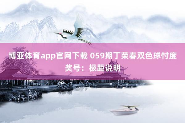 博亚体育app官网下载 059期丁荣春双色球忖度奖号：极距说明