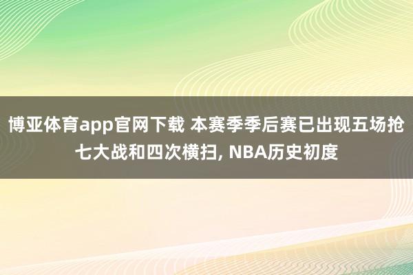 博亚体育app官网下载 本赛季季后赛已出现五场抢七大战和四次横扫, NBA历史初度