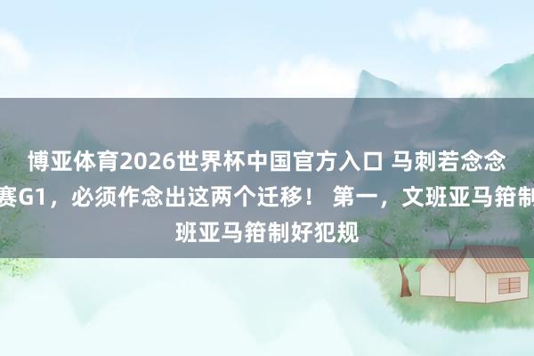 博亚体育2026世界杯中国官方入口 马刺若念念赢总决赛G1,必须作念出这两个迁移! 第一,文班亚马箝制好犯规